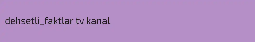 dehsetli_faktlar tv kanal